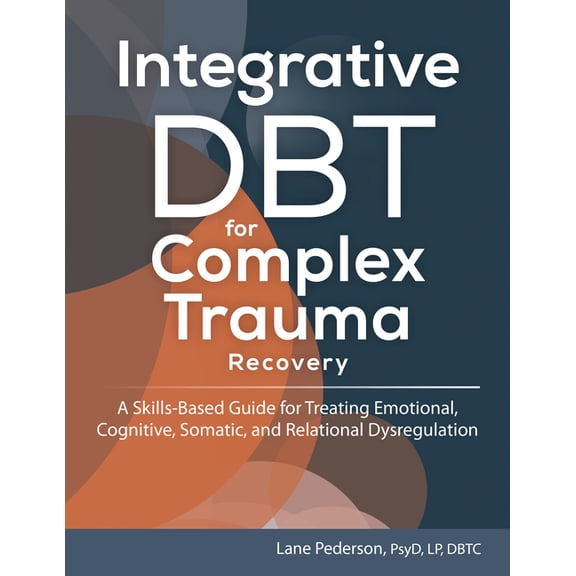 Integrative Dbt for Complex Trauma Recovery: A Skills-Based Guide for Treating Emotional, Cognitive, Somatic, and Relati, (Paperback)