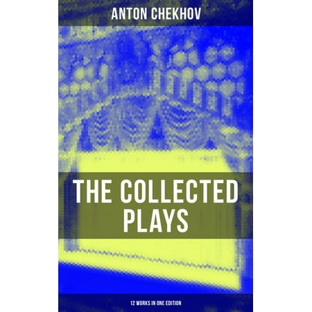 THE COLLECTED PLAYS OF ANTON CHEKHOV (12 Works in One Edition) -