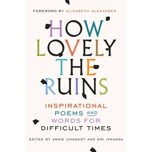 Pre-Owned How Lovely the Ruins: Inspirational Poems and Words for Difficult Times (Hardcover 9780399592836) by Annie Chagnot, Emi Ikkanda, Elizabeth Alexander