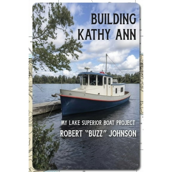 Building Kathy Ann: My Lake Superior Boat Project, (Paperback)