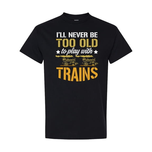 Inktastic Never Too Old for Playing with Trains T-Shirt