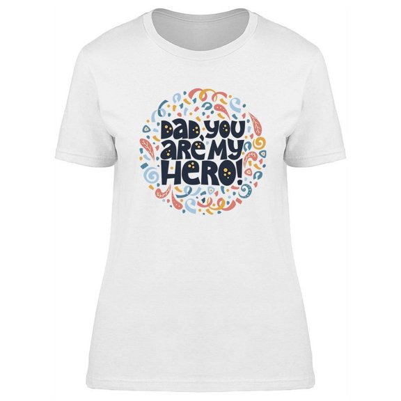 Dad, You Are My Hero Design T-Shirt Women -Image by Shutterstock, Female x-Large