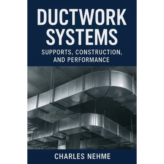 Ductwork Systems: Supports, Construction, and Performance, (Paperback)