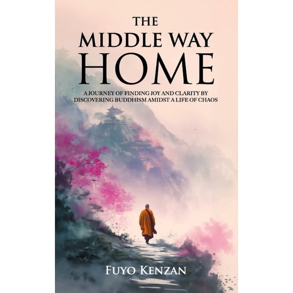 Core Concepts in Buddhism The Middle Way Home: A journey of finding Joy and Clarity by discovering Buddhism amidst a life of chaos, Book 1, (Paperback)