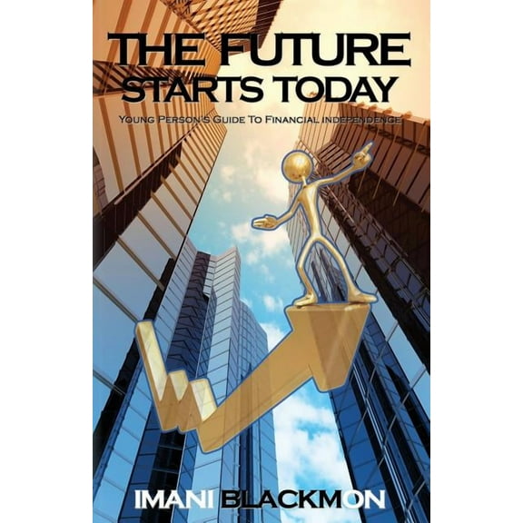 The Future Starts Today : The Young Person's Guide to Financial Independence (Paperback)
