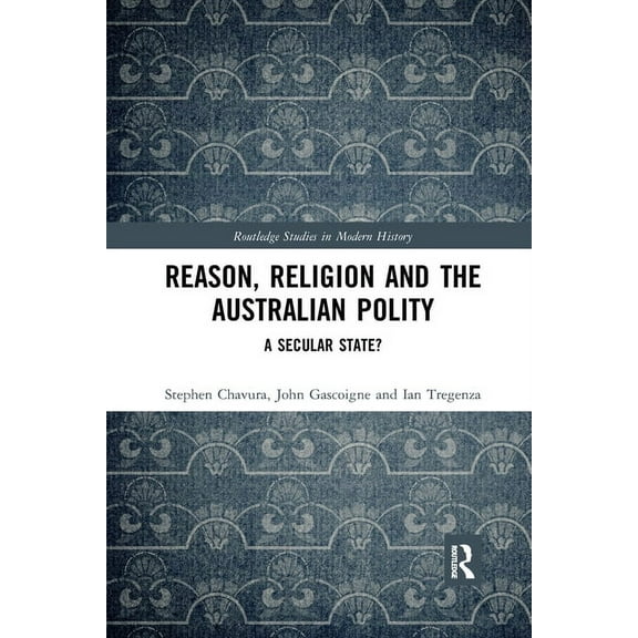 Routledge Studies in Modern History Reason, Religion and the Australian Polity: A Secular State?, (Paperback)