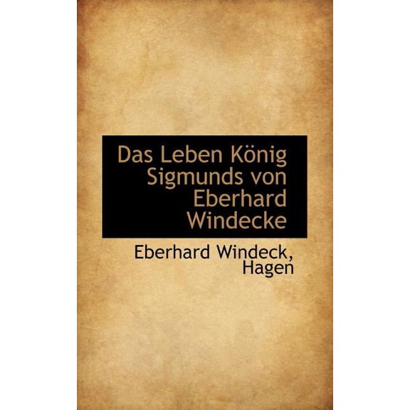 Das Leben Konig Sigmunds Von Eberhard Windecke, (Paperback)
