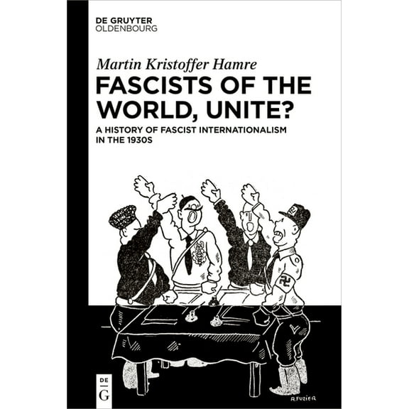 Fascists of the World, Unite?: A History of Fascist Internationalism in the 1930s, (Hardcover)