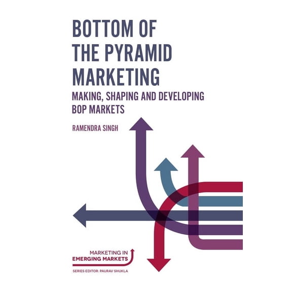 Marketing in Emerging Markets: Bottom of the Pyramid Marketing: Making, Shaping and Developing Bop Markets (Hardcover)