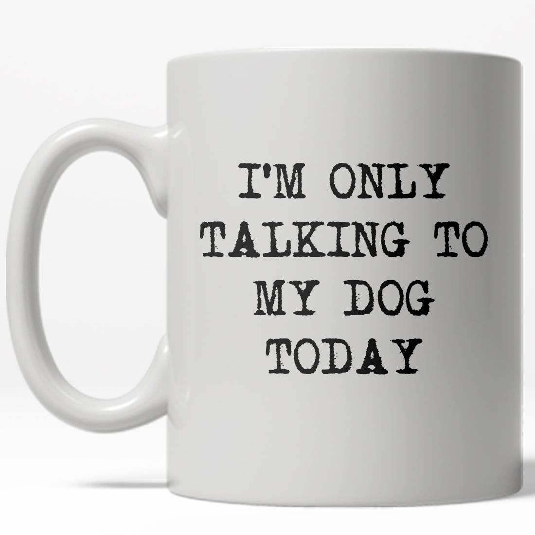 Im Only Talking To My Dog Today Mug Funny Pet Owner Coffee Cup 11oz