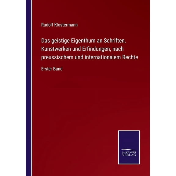 Das geistige Eigenthum an Schriften, Kunstwerken und Erfindungen, nach preussischem und internationalem Rechte : Erster Band (Paperback)