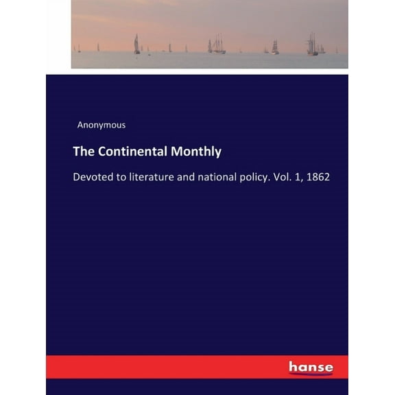The Continental Monthly: Devoted to literature and national policy. Vol. 1, 1862, (Paperback)