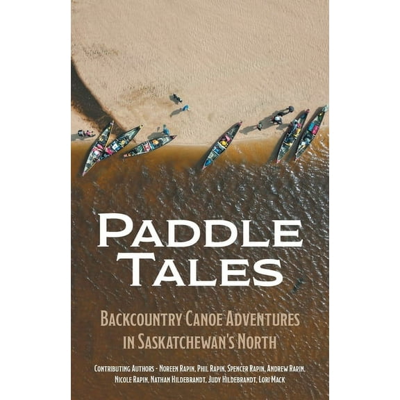 Paddle Tales: Backcountry Canoe Adventures in Saskatchewan's North, (Paperback)