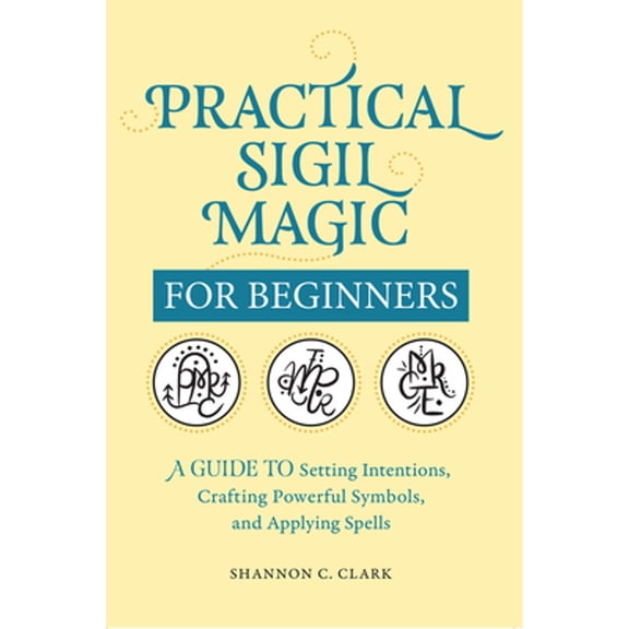 Pre-Owned Practical Sigil Magic for Beginners: A Guide to Setting Intentions, Crafting Powerful Symbols, and Applying Spells (Paperback) 1638070741 9781638070740