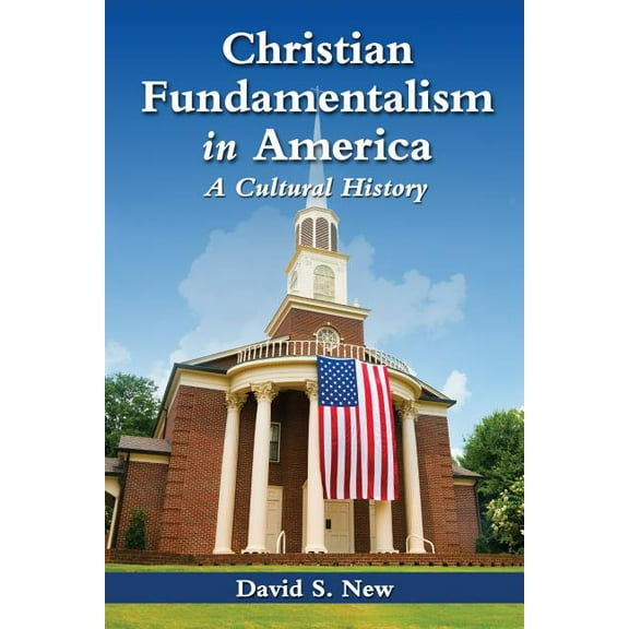 Christian Fundamentalism in America: A Cultural History (Paperback)