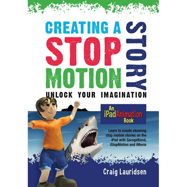 Creating a Stop Motion Story Unlock Your Imagination eBook