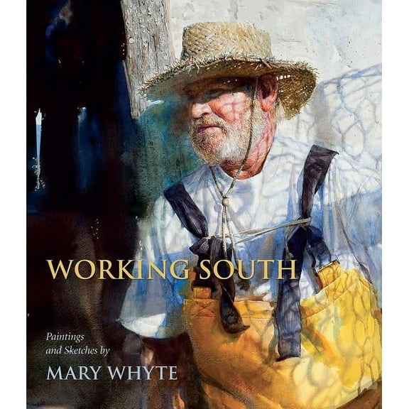 Working South: Paintings and Sketches by Mary Whyte (Hardcover)