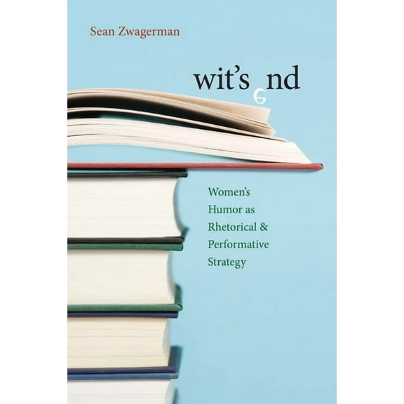 Composition, Literacy, and Culture Wit's End: Women's Humor as Rhetorical and Performative Strategy, Book 163, (Paperback)