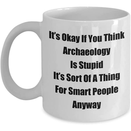 

Classic Coffee Mug: It’s Okay If You Think Archaeology Is. - Great Present For Your Friends And Colleagues! - White 11oz