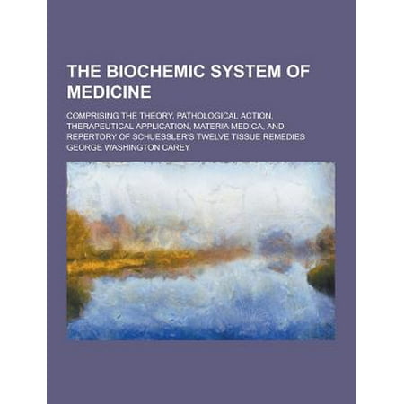 The Biochemic System Of Medicine Comprising The Theory