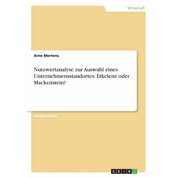 Nutzwertanalyse zur Auswahl eines Unternehmensstandortes. Erkelenz oder Mackenstein? (Paperback)
