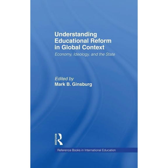 Reference Books in International Education (Garland Publishing): Understanding Educational Reform in Global Context: Economy, Ideology, and the State (Paperback)