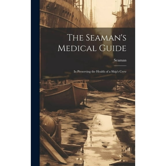 The Seaman's Medical Guide: In Preserving the Health of a Ship's Crew, (Hardcover)