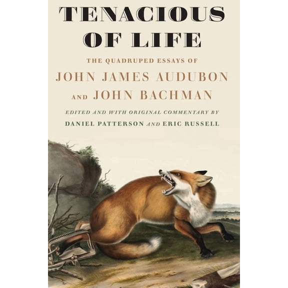 Tenacious of Life: The Quadruped Essays of John James Audubon and John Bachman, (Hardcover)
