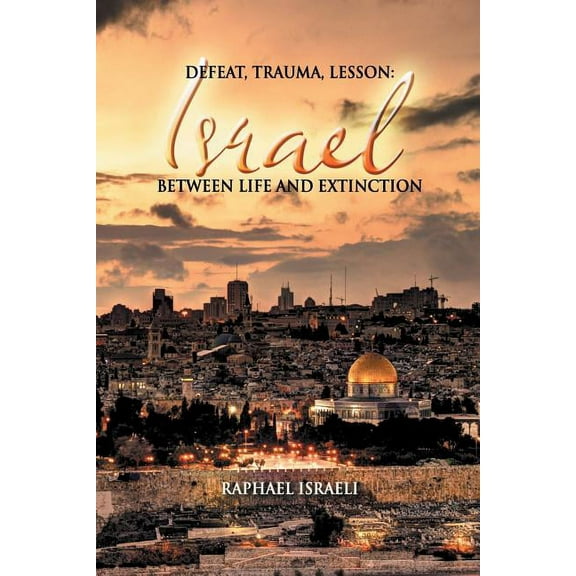 Defeat, Trauma, Lesson: Israel Between Life and Extinction (Paperback)