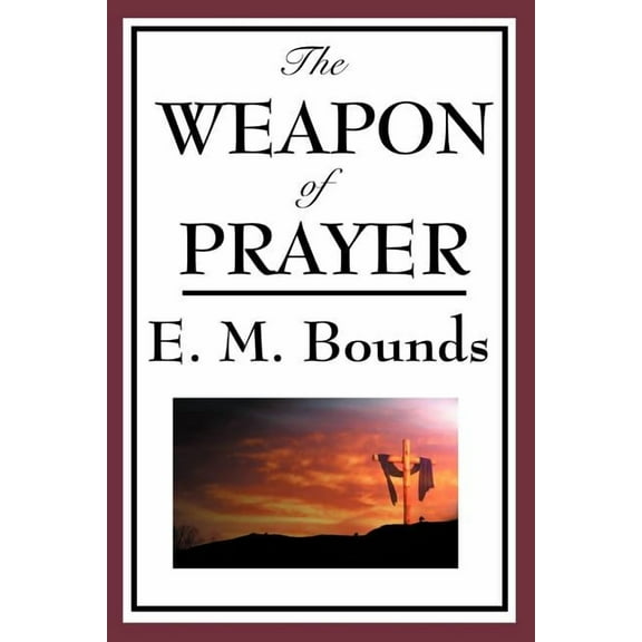 The Weapon of Prayer: The Discipline and Power of Earnest Devotion, (Paperback)