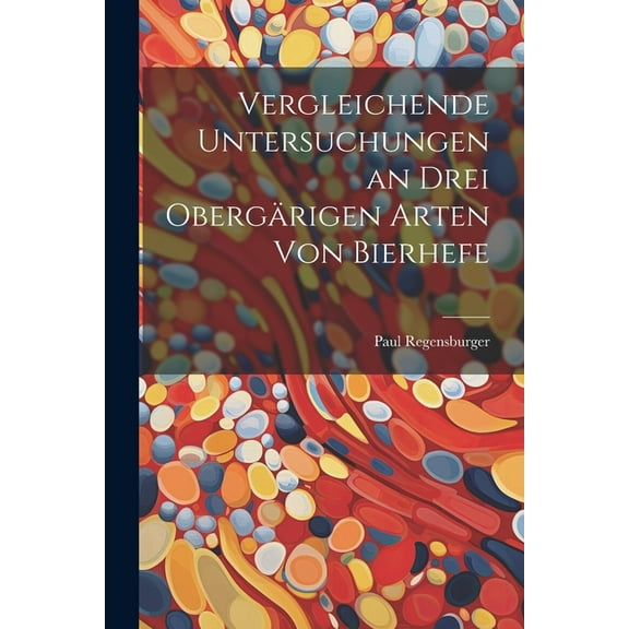 Vergleichende Untersuchungen an Drei Obergärigen Arten Von Bierhefe, (Paperback)