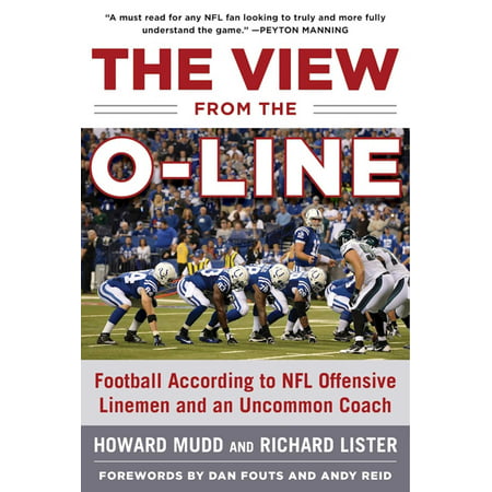 The View from the O-Line : Football According to NFL Offensive Linemen and an Uncommon (Best Offensive Line Coaches)