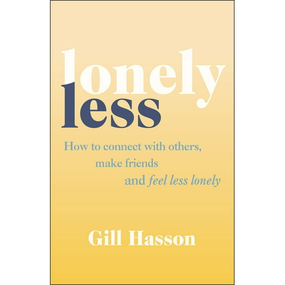 Lonely Less: How to Connect with Others, Make Friends and Feel Less Lonely (Paperback)