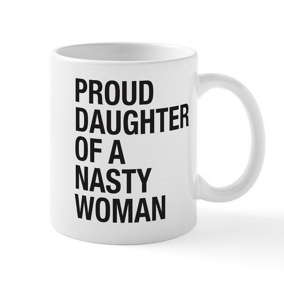 CafePress - Proud Daughter Of A Nasty Woman Mug Mugs - 11 oz Ceramic Mug - Novelty Coffee Tea Cup