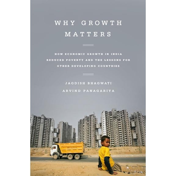 Why Growth Matters: How Economic Growth in India Reduced Poverty and the Lessons for Other Developing Countries, (Paperback)
