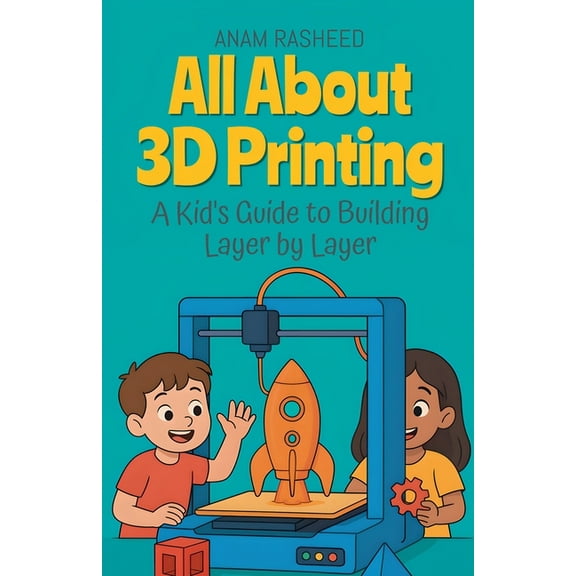 Chapter Books for Kids All About 3D Printing: A Kid's Guide to Building Layer by Layer, Book 8, (Paperback)