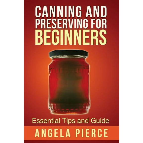 Canning and Preserving for Beginners: Essential Tips and Guide, (Paperback)