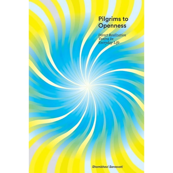 Pilgrims to Openness: Direct Realization Tantra in Everyday Life, (Paperback)