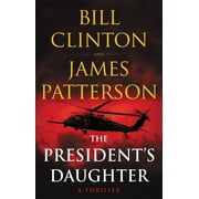 JAMES PATTERSON; PRESIDENT BILL CLINTON The President's Daughter: A Thriller (Hardcover)