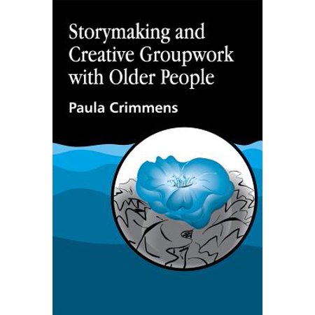 Storymaking and Creative Groupwork with Elderly People : Music, Meaning and