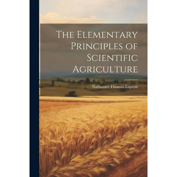 The Elementary Principles of Scientific Agriculture (Paperback)