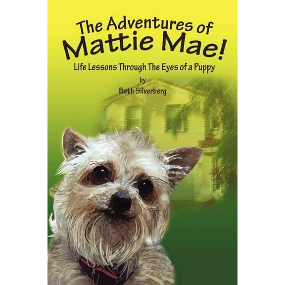 The Adventures of Mattie Mae: Life Lessons Through The Eyes of A Puppy, (Paperback)