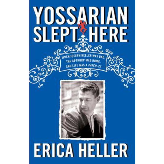 Pre-Owned Yossarian Slept Here: When Joseph Heller Was Dad, the Apthorp Was Home, and Life Was a Catch-22