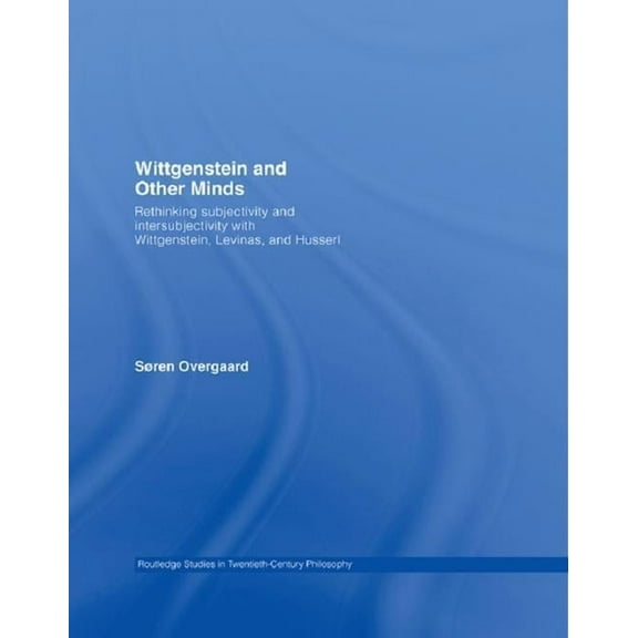 Routledge Studies in Twentieth-Century P Wittgenstein and Other Minds: Rethinking Subjectivity and Intersubjectivity with Wittgenstein, Levinas, and Husserl, (Hardcover)