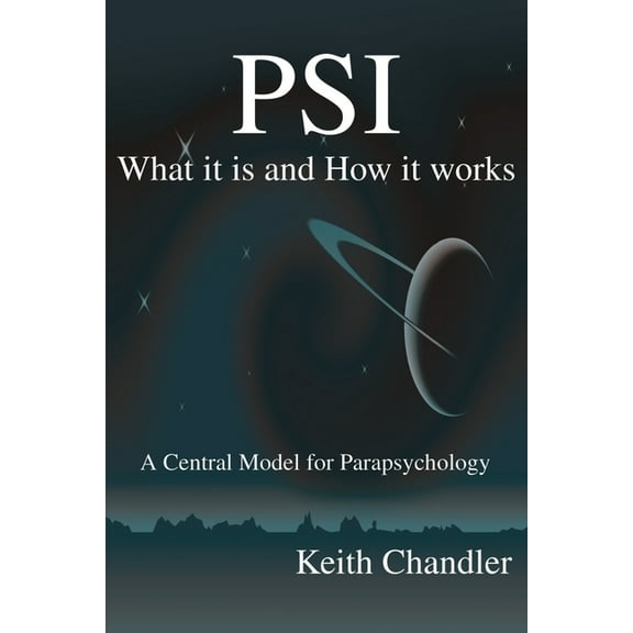 PSI: What It is and How It Works; A Central Model for Parapsychology, (Paperback)