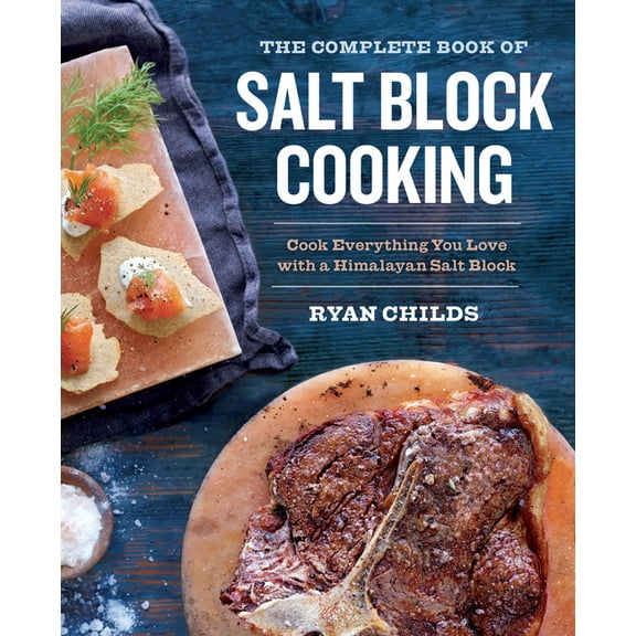 The Complete Book of Salt Block Cooking: Cook Everything You Love with a Himalayan Salt Block, (Paperback)