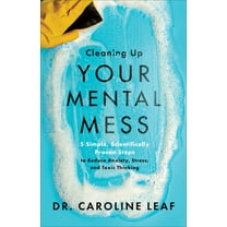 Pre-Owned Cleaning Up Your Mental Mess: 5 Simple, Scientifically Proven Steps to Reduce Anxiety, Stress, and Toxic Thinking (Hardcover) 0801093457 9780801093456