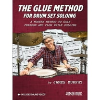 The Glue Method for Drum Set Soloing: A Modern Method to Gain Freedom and Flow While Soloing, (Paperback)