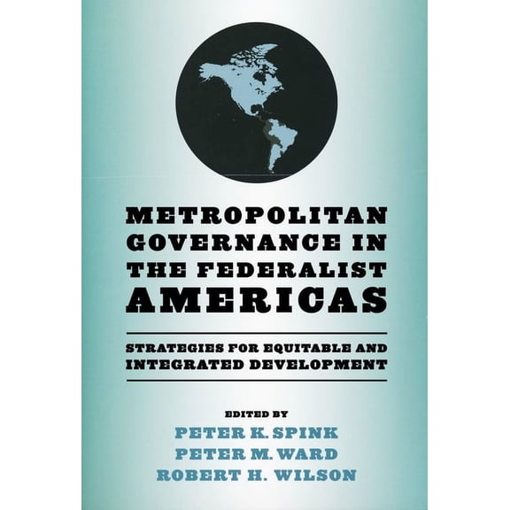 Kellogg Institute Democracy and Developm Metropolitan Governance in the Federalist Americas: Strategies for Equitable and Integrated Development, (Paperback)