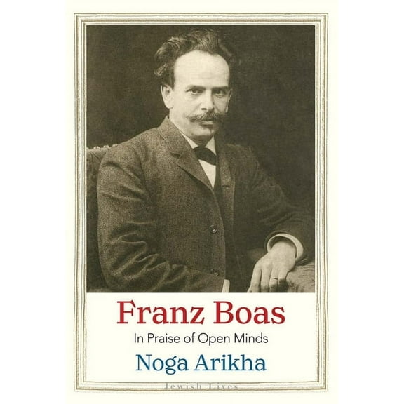 Jewish Lives Franz Boas: In Praise of Open Minds, (Hardcover)